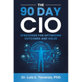 The 90 Day CIO: Strategies for Optimizing Outcomes and Value