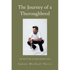 The Journey of a Thoroughbred: The True Story of Jamon Michael Davis