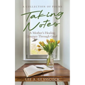 Taking Notes: A Mother's Healing Journey Through Grief-A Collection of Poems