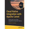Cloud Native Integration with Apache Camel: Building Agile and Scalable Integrations for Kubernetes Platforms