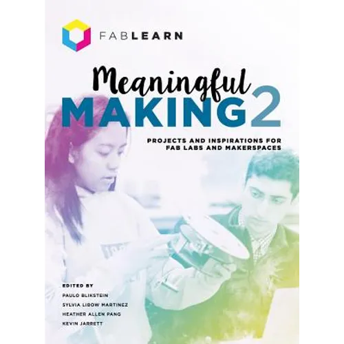 Meaningful Making 2: Projects and Inspirations for Fab Labs and Makerspaces