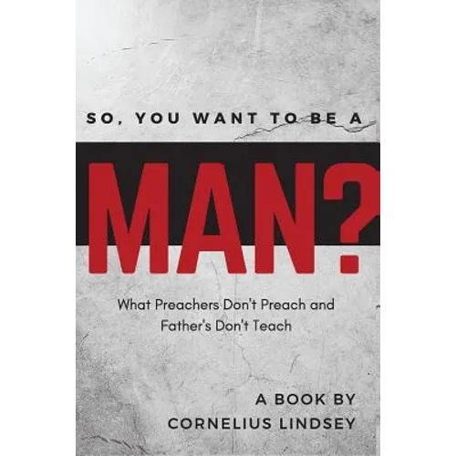 So, You Want to be a Man?: What Preachers Don't Preach and Fathers Don't Teach