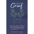 Essential Grief: Getting Real about the Consequences of Buried Grief