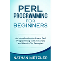 Perl Programming for Beginners: An Introduction to Learn Perl Programming with Tutorials and Hands-On Examples