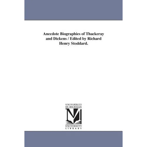 Anecdote Biographies of Thackeray and Dickens / Edited by Richard Henry Stoddard.