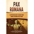 Pax Romana: A Captivating Guide to Ancient Rome during the Roman Peace Period