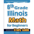 6th Grade Illinois Math for Beginners: Standardized Testing and Home School Study Guide