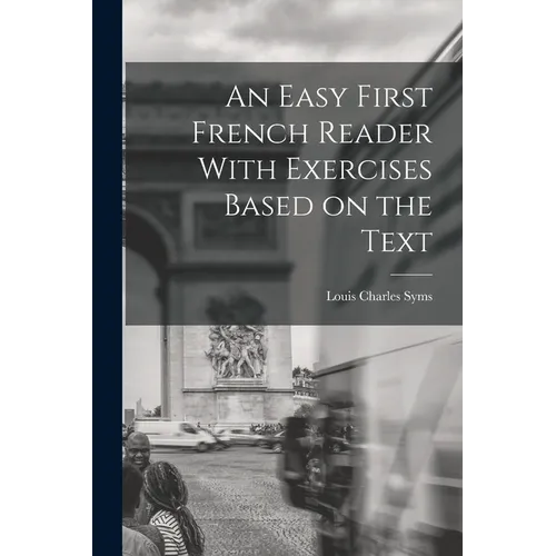 An Easy First French Reader With Exercises Based on the Text