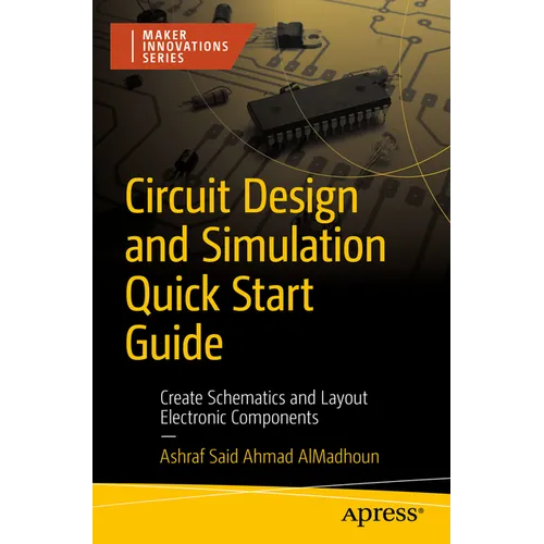Circuit Design and Simulation Quick Start Guide: Create Schematics and Layout Electronic Components
