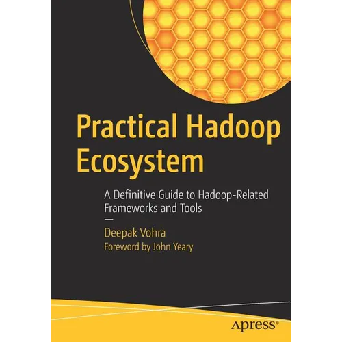Practical Hadoop Ecosystem: A Definitive Guide to Hadoop-Related Frameworks and Tools