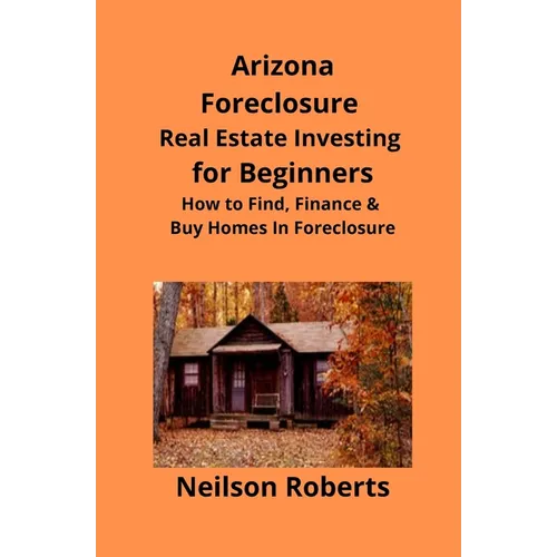 Arizona Real Estate Foreclosure Investing in for Beginners: Find Foreclosure Auctions & Finance Foreclosed Homes