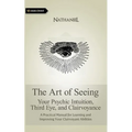 The Art of Seeing: Your Psychic Intuition, Third Eye, and Clairvoyance