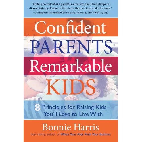 Confident Parents, Remarkable Kids: 8 Principles for Raising Kids You'll Love to Live With
