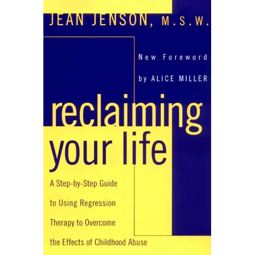 Reclaiming Your Life: A Step-by-Step Guide to Using Regression Therapy to Overcome the Effects of Childhood Abuse