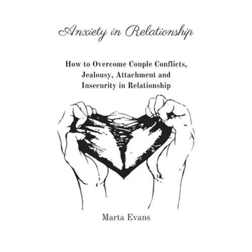 Anxiety in Relationship: How to Overcome Couple Conflicts, Jealousy, Attachment and Insecurity in Relationship