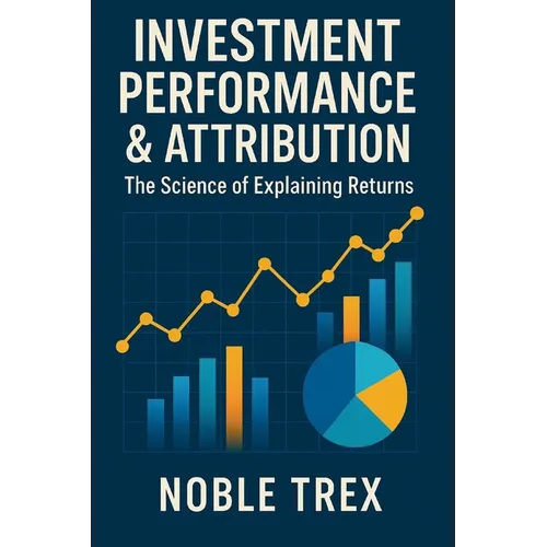 Investment Performance & Attribution: The Science of Explaining Returns