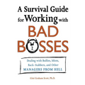 A Survival Guide for Working with Bad Bosses: Dealing with Bullies, Idiots, Back-Stabbers, and Other Managers from Hell