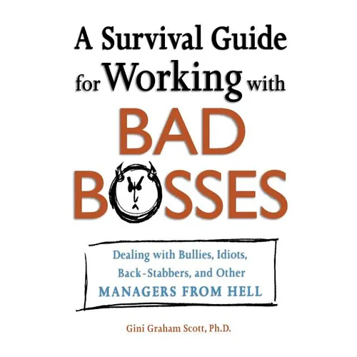 A Survival Guide for Working with Bad Bosses: Dealing with Bullies, Idiots, Back-Stabbers, and Other Managers from Hell