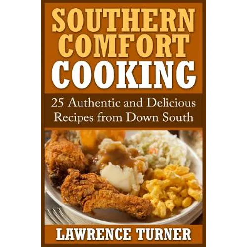 Southern Comfort Cooking: 25 Authentic and Delicious Recipes from Down South