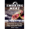 Smoking Meat: The Best Recipes Of Smoked Meat: Unique Smoking Meat Cookbook: [ Top 25 Most Delicious Smoked Meat Recipes ] ( A Barbe