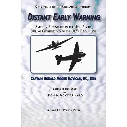 Distant Early Warning: Aviation Adventures in the High Arctic During Construction of the DEW Radar Line