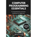 Computer Programming Essentials: A Comprehensive and Easy Handbook for Beginners