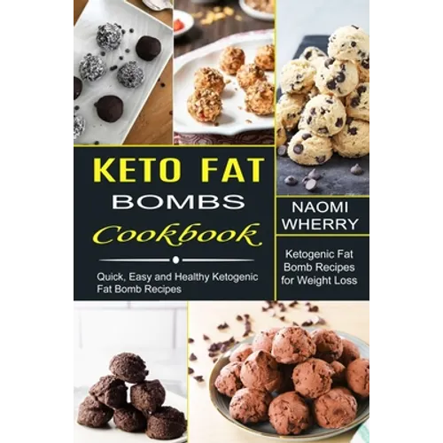 Keto Fat Bombs Cookbook: Quick, Easy and Healthy Ketogenic Fat Bomb Recipes (Ketogenic Fat Bomb Recipes for Weight Loss)