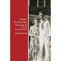 Waitin' For The Train To Come In: A Novel Of World War II