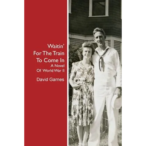 Waitin' For The Train To Come In: A Novel Of World War II