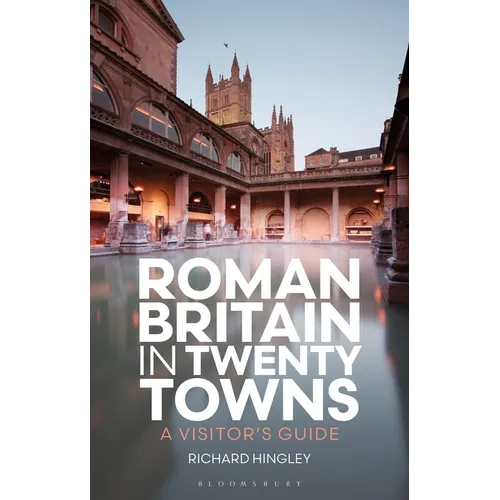 Roman Britain in Twenty Towns: A Visitor's Guide