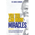 You Too Can Work Miracles: Secrets to discovering and harnessing your inborn miracle-working power