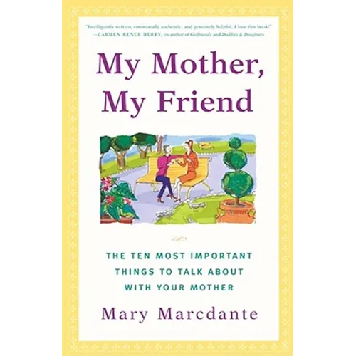 My Mother, My Friend: The Ten Most Important Things to Talk about with Your Mother