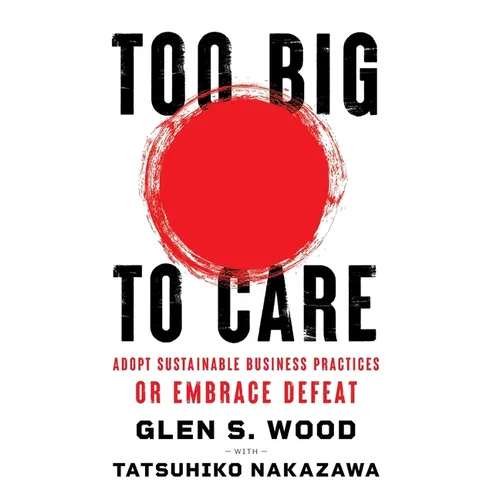 Too Big to Care: Adopt Sustainable Business Practices or Embrace Defeat
