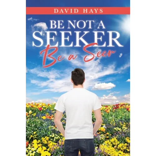 Be Not a Seeker: Be a Seer