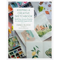 Keeping a Creative Sketchbook: Build Your Artistic Practice for a Joyfully Inspired Life