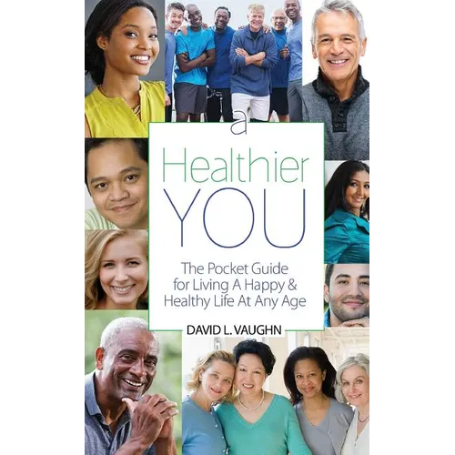 A Healthier You: The Pocket Guide For Living A Happy & Healthy Life At Any Age