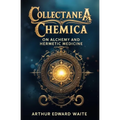 Collectanea Chemica: On Alchemy and Hermetic Medicine