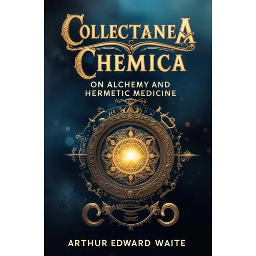 Collectanea Chemica: On Alchemy and Hermetic Medicine