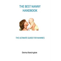 The Best Nanny Handbook: The Ultimate Guide For Nannies