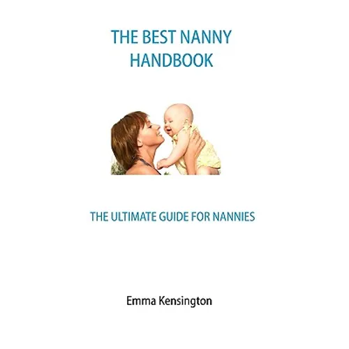 The Best Nanny Handbook: The Ultimate Guide For Nannies