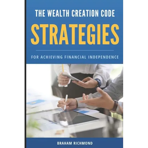 The Wealth Creation Code: Strategies for Achieving Financial Independence