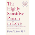 The Highly Sensitive Person in Love: Understanding and Managing Relationships When the World Overwhelms You