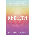 Rebirth: Real-Life Stories About What Happens When You Let Go and Let Life Lead