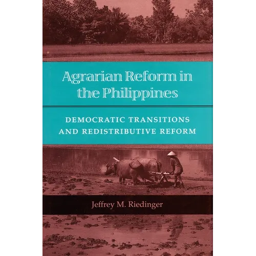 Agrarian Reform in the Philippines: Democratic Transitions and Redistributive Reform