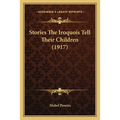 Stories The Iroquois Tell Their Children (1917)