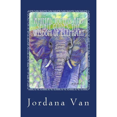 Animal Totems and Spirit Guides: The Wisdom of Elephant