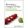 Becoming a Category of One: How Extraordinary Companies Transcend Commodity and Defy Comparison