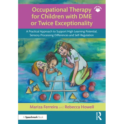 Occupational Therapy for Children with Dme or Twice Exceptionality: A Practical Approach to Support High Learning Potential, Sensory Processing Differ