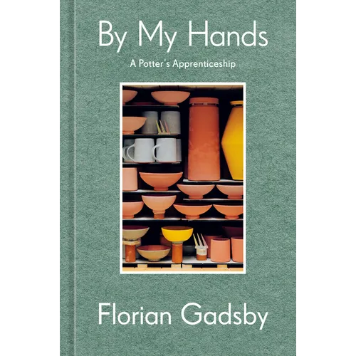 By My Hands: A Potter's Apprenticeship (a Memoir)