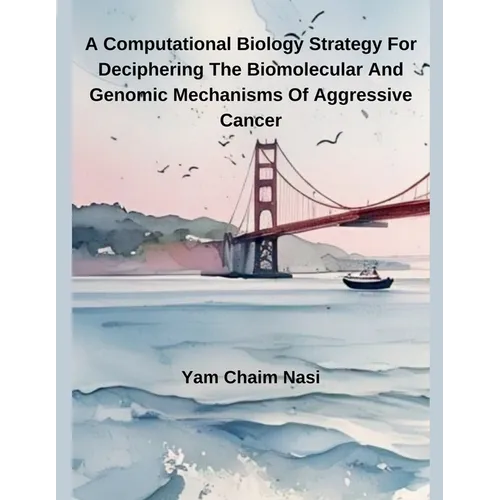 A Computational Biology Strategy For Deciphering The Biomolecular And Genomic Mechanisms Of Aggressive Cancer